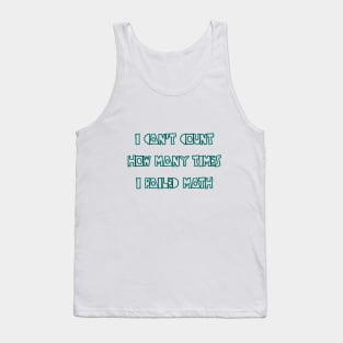 I Can't Count How Many Times I Failed Math Tank Top